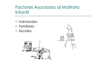 Factores Asociados al Maltrato Infantil   Individuales Familiares Sociales 