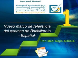 Nuevo marco de referencia del examen de Bachillerato- Español- Por: Med. Najib ADOUA 