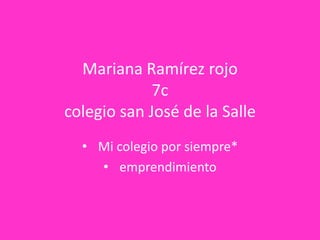 Mariana Ramírez rojo
             7c
colegio san José de la Salle
  • Mi colegio por siempre*
    • emprendimiento
 