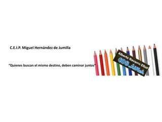 C.E.I.P. Miguel Hernández de Jumilla



“Quienes buscan el mismo destino, deben caminar juntos”
 