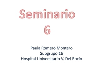 Paula Romero Montero
Subgrupo 16
Hospital Universitario V. Del Rocío
 