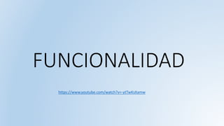 FUNCIONALIDAD
https://www.youtube.com/watch?v=-ytTwKsXamw
