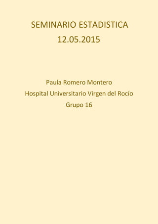 SEMINARIO ESTADISTICA
12.05.2015
Paula Romero Montero
Hospital Universitario Virgen del Rocío
Grupo 16
 