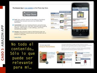 No todo el
contenido…
Sólo lo que
puede ser
relevante
para mi…
CASO3:AMAZONAPP
 