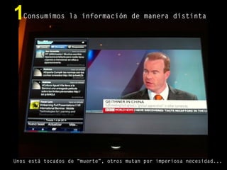 Consumimos la información de manera distinta1
Unos está tocados de “muerte”, otros mutan por imperiosa necesidad...
 