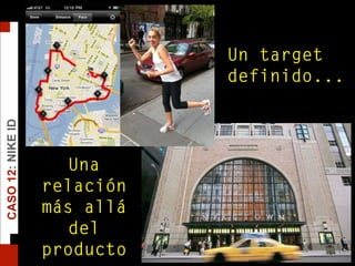 Un target
definido...
Una
relación
más allá
del
producto
CASO12:NIKEID
 