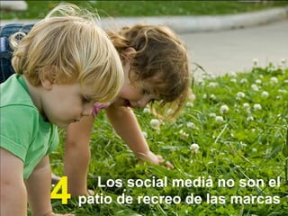 Los social media no son el
patio de recreo de las marcas4
 