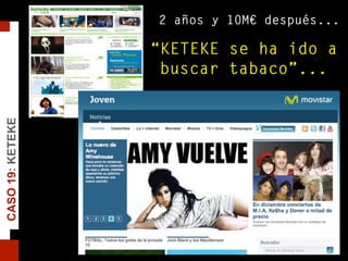 2 años y 10M€ después...
“KETEKE se ha ido a
buscar tabaco”...
CASO19:KETEKE
 