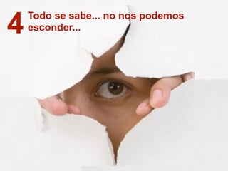 Todo se sabe... no nos podemos
esconder...4
 
