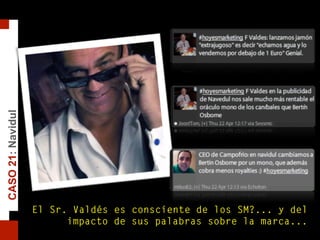 El Sr. Valdés es consciente de los SM?... y del
impacto de sus palabras sobre la marca...
CASO21:Navidul
 