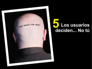Los usuarios
deciden... No tú
5
 