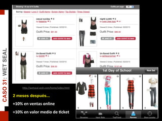 hJp://wetseal.sesh.com/home/video.html
+10% en ventas online
+10% en valor medio de Ccket
2 meses después...
CASO31:WETSEAL
 