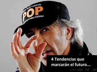 4 Tendencias que 
marcarán el futuro...
 