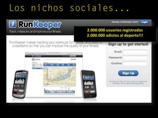 Los nichos sociales...
2.000.000 usuarios registrados
2.000.000 adictos al deporte!!!
 