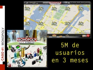 CASO41:MONOPOLY
5M de
usuarios
en 3 meses
 