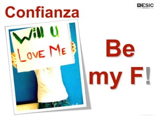 Be
my F!
Confianza
 