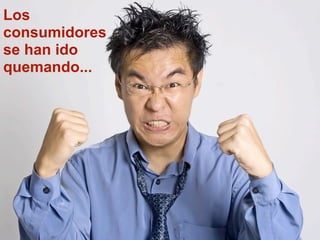 Los
consumidores
se han ido
quemando...
 