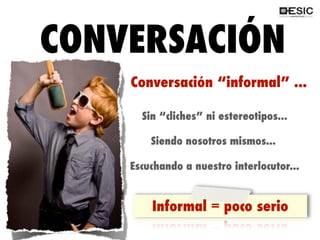 CONVERSACIÓN
QUÉ ES 2.0?
source: gettyimages.com- reference#BD2036-005
Conversación “informal” ...
Sin “cliches” ni estereotipos...
Siendo nosotros mismos...
Escuchando a nuestro interlocutor...
Informal = poco serio
 