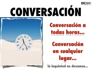 QUÉ ES 2.0?
source: gettyimages.com- reference#77188362
CONVERSACIÓN
Conversación a
todas horas...
Conversación
en cualquier
lugar...
la inquietud no descansa...
 