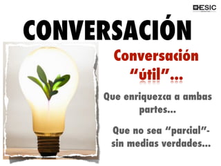 QUÉ ES 2.0?
source: gettyimages.com- reference#93543071
CONVERSACIÓN
Conversación
“útil”...
Que enriquezca a ambas
partes...
Que no sea “parcial”-
sin medias verdades...
 