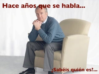 Hace años que se habla...
¿Sabéis quién es?...
 