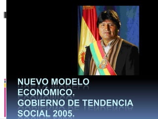 NUEVO MODELO
ECONÓMICO.
GOBIERNO DE TENDENCIA
SOCIAL 2005.

 