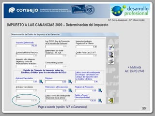 IMPUESTO A LAS GANANCIAS 2009 – Determinación del impuesto + Multinota Art. 25 RG 2746 Pago a cuenta (opción: IVA ó Ganancias) 