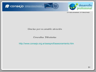 Gracias por su amable atención http://www.consejo.org.ar/asesprof/asesoramiento.htm Consultas Tributarias 