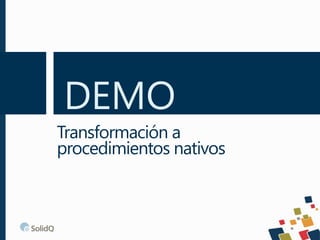 DEMO
Transformación a
procedimientos nativos
 