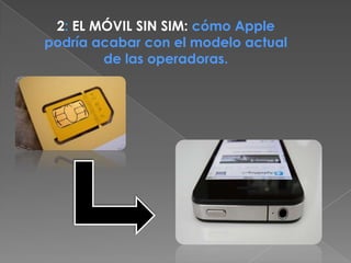 2: EL MÓVIL SIN SIM: cómo Apple
podría acabar con el modelo actual
        de las operadoras.
 