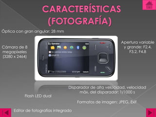 CARACTERÍSTICAS(FOTOGRAFÍA)Óptica con gran angular: 28 mmApertura variable y grande: F2.4, F3.2, F4.8Cámara de 8 megapíxeles (3280 x 2464)Disparador de alta velocidad, velocidad máx. del disparador: 1/1000 s Flash LED dual Formatos de imagen: JPEG, ExifEditor de fotografías integrado
