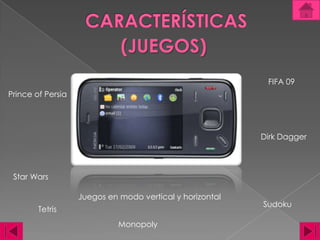 CARACTERÍSTICAS(JUEGOS)FIFA 09Prince of Persia DirkDaggerStarWarsJuegos en modo vertical y horizontal SudokuTetrisMonopoly