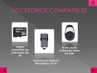 ACCESORIOS COMPATIBLESTarjeta microSDHC de 16GB Nokia MU-44Kit de coche multimedia Nokia CK-20WSoporte para Teléfono Móvil Nokia CR-99