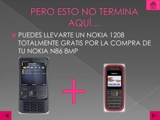 PERO ESTO NO TERMINA AQUÍ…PUEDES LLEVARTE UN NOKIA 1208 TOTALMENTE GRATIS POR LA COMPRA DE TU NOKIA N86 8MP