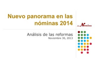 Nuevo panorama en las
nóminas 2014
Análisis de las reformas

Noviembre 30, 2013

 