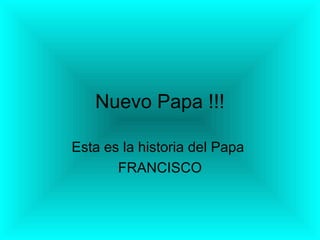 Nuevo Papa !!!
Esta es la historia del Papa
FRANCISCO
 