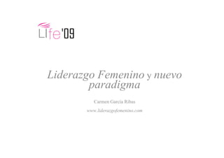 Liderazgo Femenino y nuevo
        paradigma
          Carmen García Ribas
       www.liderazgofemenino.com
 