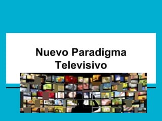 Nuevo Paradigma
Televisivo
 