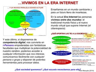 …VIVIMOS EN LA ERA INTERNET
Enseñamos en un mundo cambiante y
para un futuro lleno de incertezas.
En la actual Era Interne...