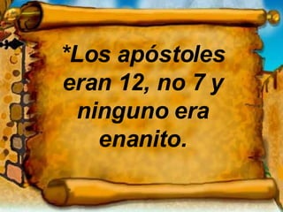 *Los apóstoles eran 12, no 7 y ninguno era enanito. 