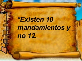 *Existen 10 mandamientos y no 12. 