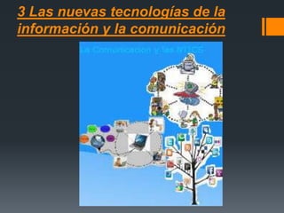 3 Las nuevas tecnologías de la
información y la comunicación
 