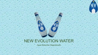 NEW EVOLUTION WATER
Agua Molecular Magnetizada
 