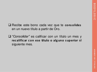  Recibe este bono cada vez que te consolides
en un nuevo título a partir de Oro.
 “Consolidar” es calificar con un título un mes y
recalificar con ese título o alguno superior el
siguiente mes.
 