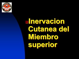 Inervacion
Cutanea del
Miembro
superior
 