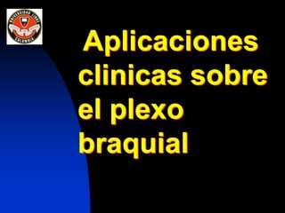 Aplicaciones
clinicas sobre
el plexo
braquial
 