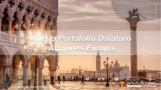 Fondo Voluntario de Pensiones Dafuturo
Nuevo Portafolio Dafuturo
Acciones Europa
 