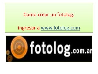 Como crear un fotolog:ingresar a www.fotolog.com 