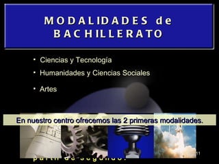 MODALIDADES de BACHILLERATO Ciencias y Tecnología Cada modalidad se organiza en opciones, generalmente a partir de segundo. Humanidades y Ciencias Sociales Artes En nuestro centro ofrecemos las 2 primeras modalidades. 