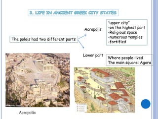 Acropolis:

The poleis had two different parts

Lower part

Acropolis

“upper city”
-on the highest part
-Religious space
-numerous temples
-fortified

Where people lived
The main square: Agora

 